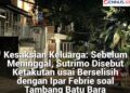 Kesaksian Keluarga: Sebelum Meninggal Sutrimo Disebut Ketakutan Usai Berselisih Dengan Ipar Febrie Soal Tambang Batu Bara